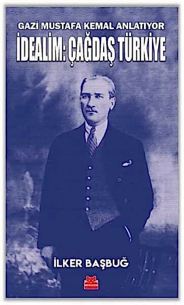 İdealim: Çağdaş Türkiye - Gazi Mustafa Kemal Anlatıyor